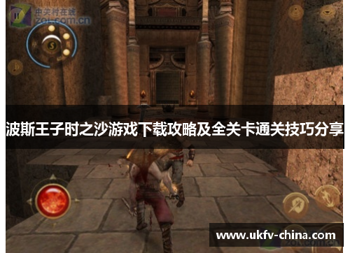 波斯王子时之沙游戏下载攻略及全关卡通关技巧分享